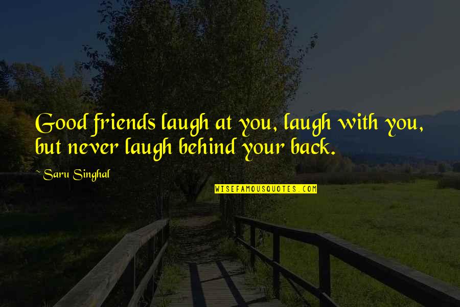 Friendship Quotes And Quotes By Saru Singhal: Good friends laugh at you, laugh with you,