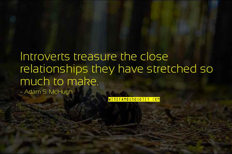 Friendship Quotes By Adam S. McHugh: Introverts treasure the close relationships they have stretched