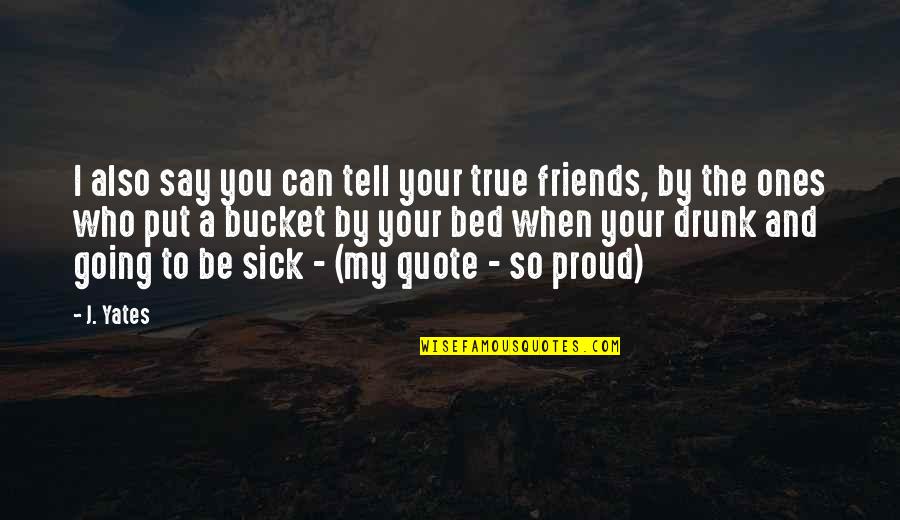 Friendship Quotes Quotes By J. Yates: I also say you can tell your true