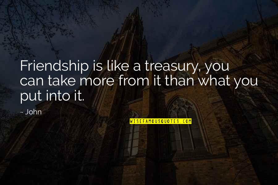 Friendship Quotes Quotes By John: Friendship is like a treasury, you can take