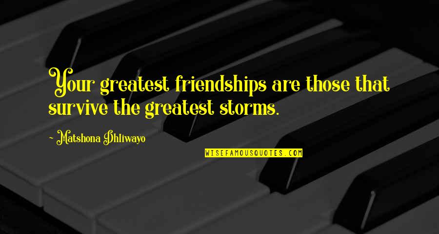 Friendship Quotes Quotes By Matshona Dhliwayo: Your greatest friendships are those that survive the