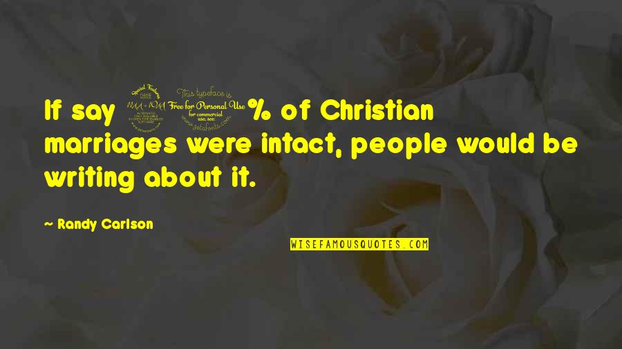 Friendship Reader's Digest Quotes By Randy Carlson: If say 90% of Christian marriages were intact,