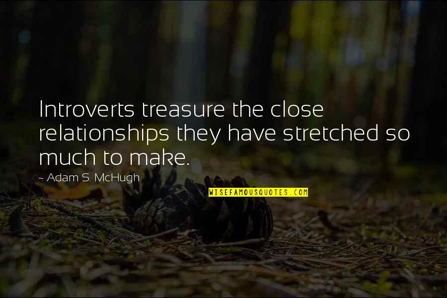 Friendship Relationships Quotes By Adam S. McHugh: Introverts treasure the close relationships they have stretched