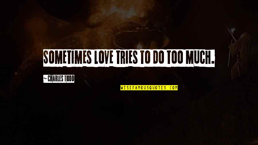 Friendship Relationships Quotes By Charles Todd: Sometimes love tries to do too much.