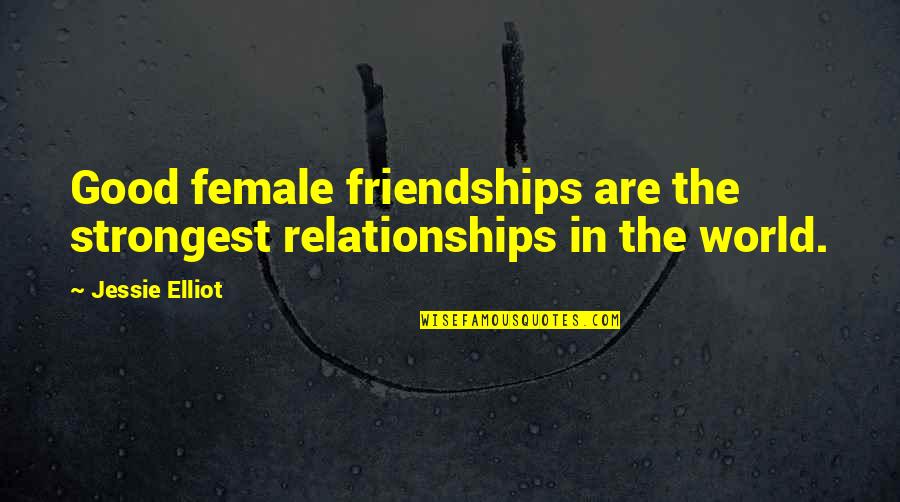 Friendship Relationships Quotes By Jessie Elliot: Good female friendships are the strongest relationships in