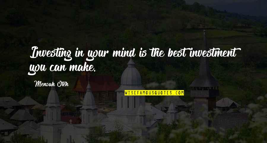Friendship Relationships Quotes By Mensah Oteh: Investing in your mind is the best investment