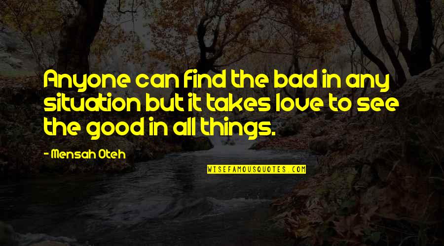 Friendship Relationships Quotes By Mensah Oteh: Anyone can find the bad in any situation