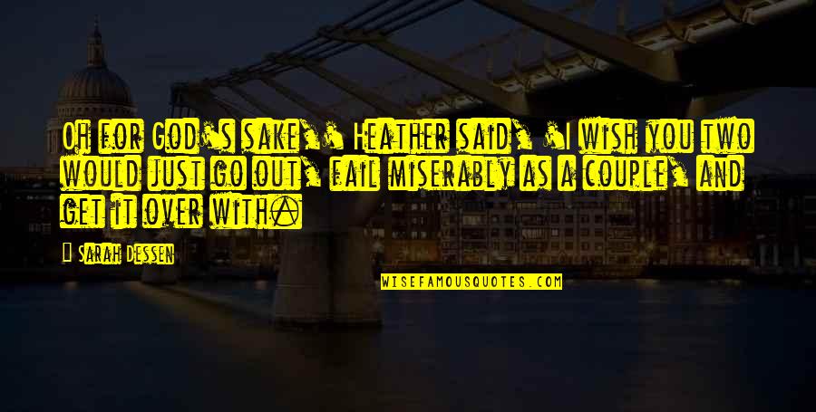 Friendship Relationships Quotes By Sarah Dessen: Oh for God's sake,' Heather said, 'I wish