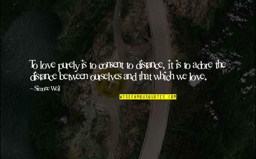 Friendship Relationships Quotes By Simone Weil: To love purely is to consent to distance,