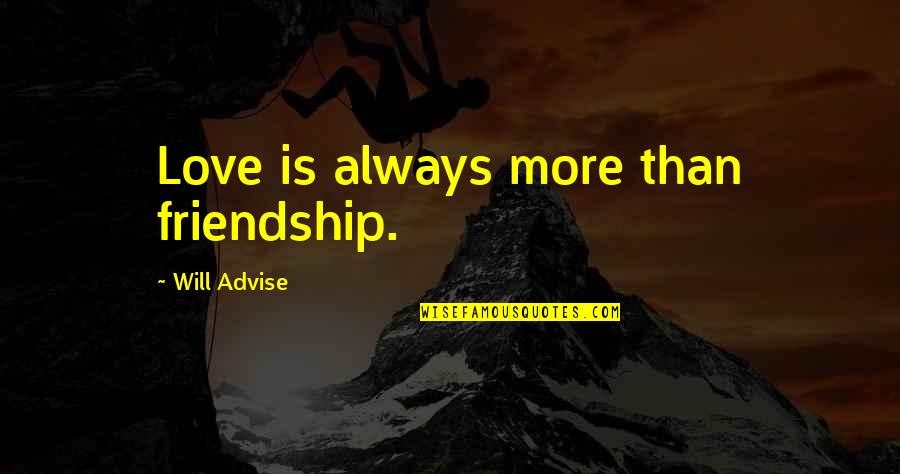 Friendship Relationships Quotes By Will Advise: Love is always more than friendship.