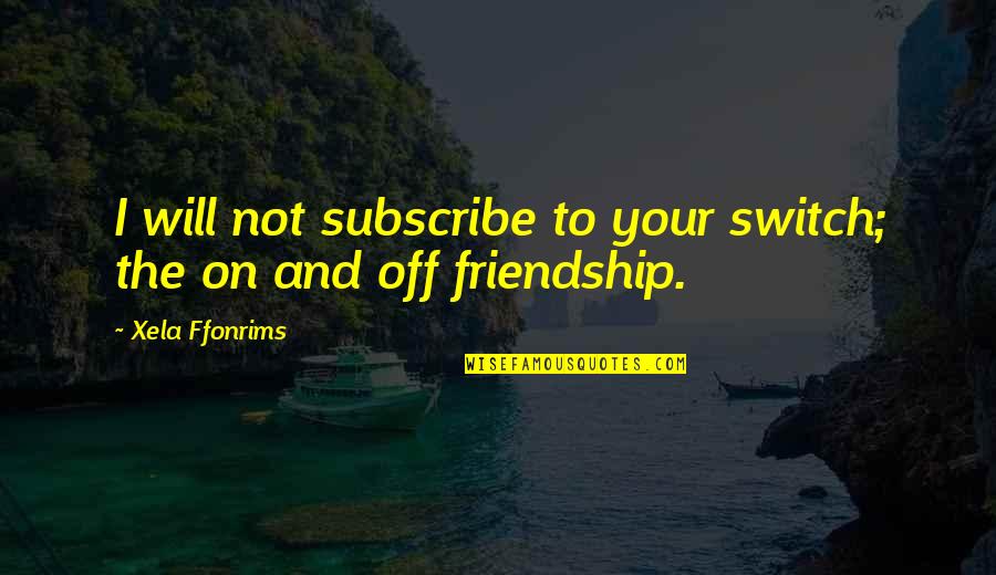 Friendship Relationships Quotes By Xela Ffonrims: I will not subscribe to your switch; the