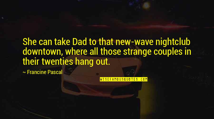 Friendship Remains And Never Can End Quotes By Francine Pascal: She can take Dad to that new-wave nightclub