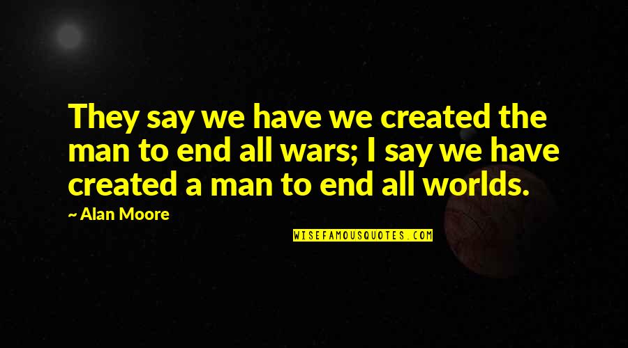 Friendship Renewed Quotes By Alan Moore: They say we have we created the man