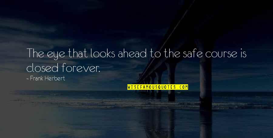 Friendship Renewed Quotes By Frank Herbert: The eye that looks ahead to the safe