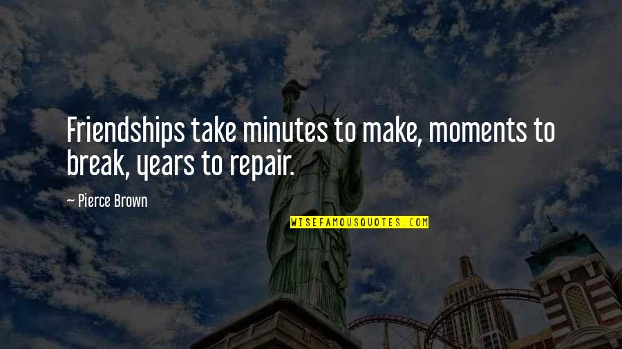 Friendship Repair Quotes By Pierce Brown: Friendships take minutes to make, moments to break,