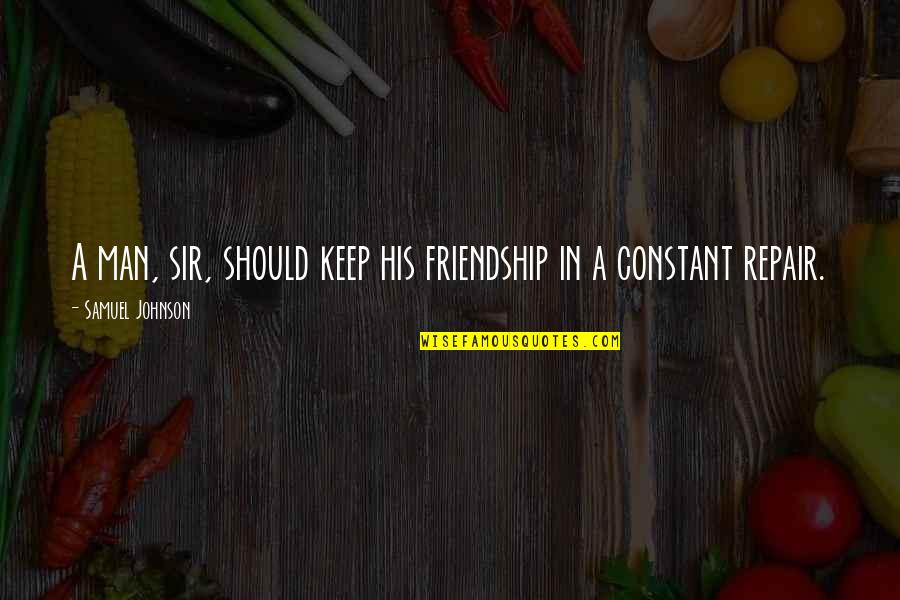 Friendship Repair Quotes By Samuel Johnson: A man, sir, should keep his friendship in