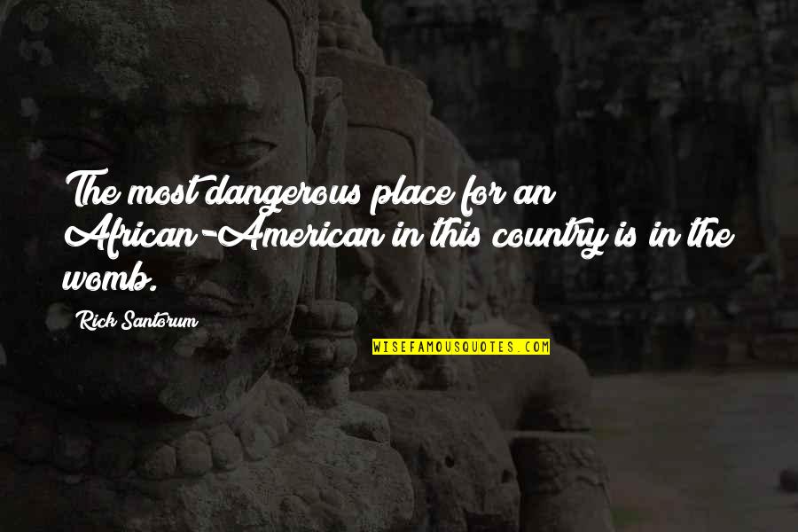 Friendship Request Quotes By Rick Santorum: The most dangerous place for an African-American in