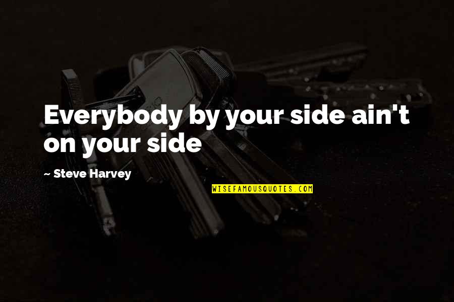 Friendship Requesting Quotes By Steve Harvey: Everybody by your side ain't on your side