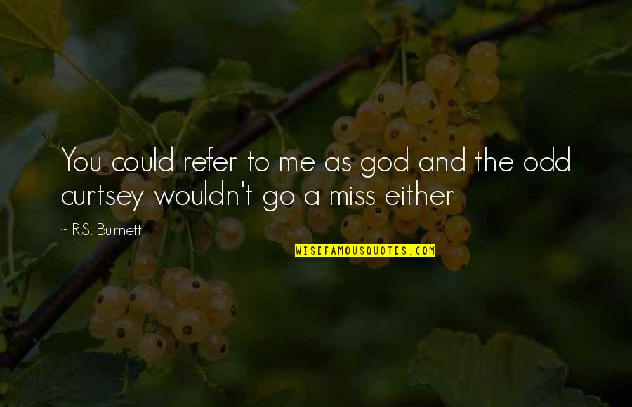 Friendship Respect Quotes By R.S. Burnett: You could refer to me as god and