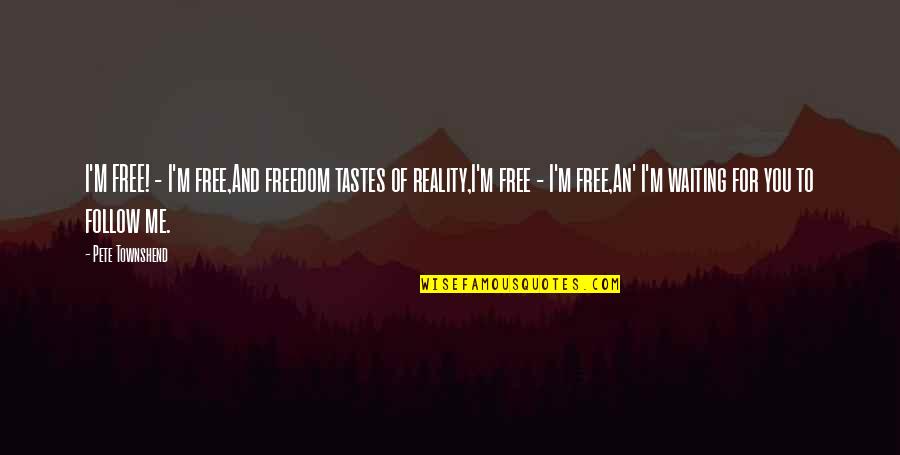 Friendship Rift Quotes By Pete Townshend: I'M FREE! - I'm free,And freedom tastes of