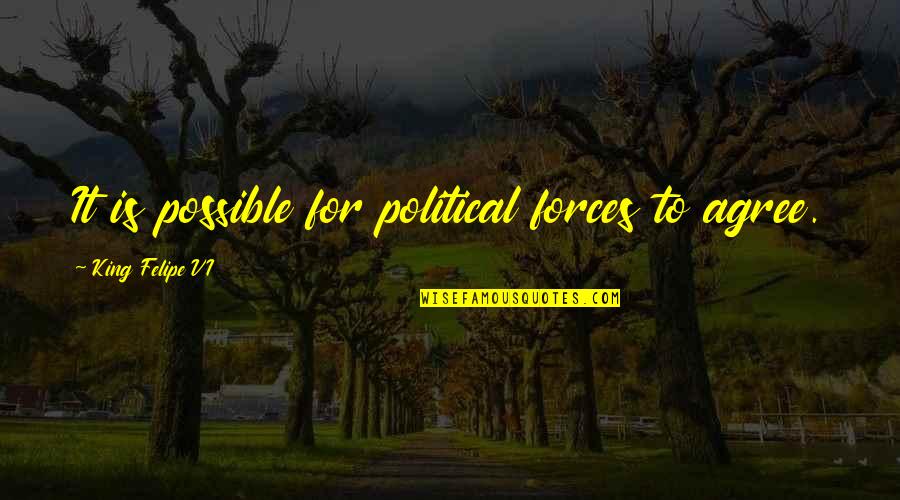 Friendship Ruined By Relationship Quotes By King Felipe VI: It is possible for political forces to agree. Friendship Ruined By Relationship Quotes By King Felipe VI: It is possible for political forces to agree.