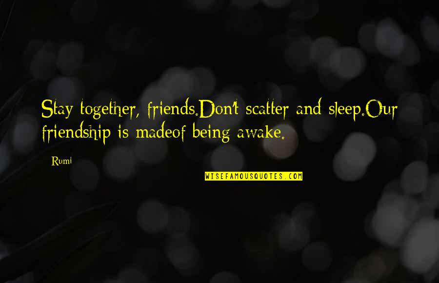 Friendship Rumi Quotes By Rumi: Stay together, friends.Don't scatter and sleep.Our friendship is