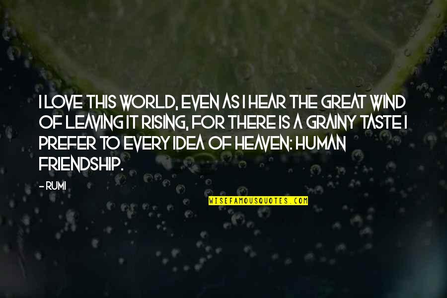 Friendship Rumi Quotes By Rumi: I love this world, even as I hear Friendship Rumi Quotes By Rumi: I love this world, even as I hear
