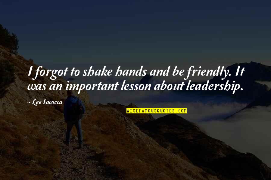 Friendship Sacrificing Quotes By Lee Iacocca: I forgot to shake hands and be friendly.