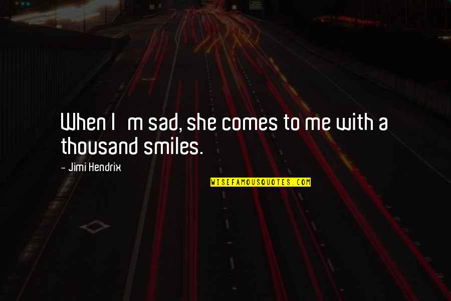 Friendship Sad Quotes By Jimi Hendrix: When I'm sad, she comes to me with