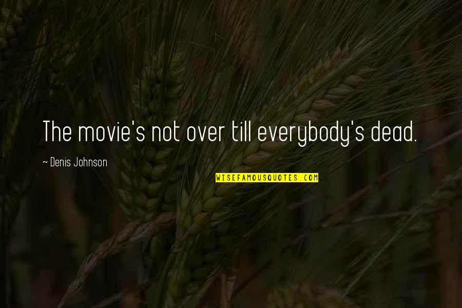 Friendship Search Quotes Quotes By Denis Johnson: The movie's not over till everybody's dead.