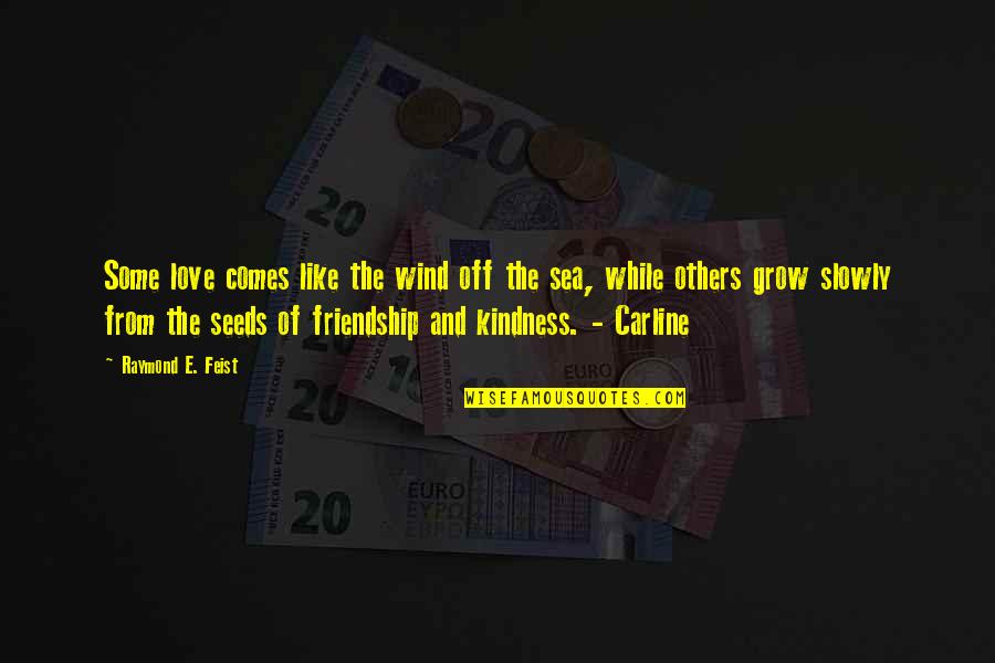 Friendship Seeds Quotes By Raymond E. Feist: Some love comes like the wind off the