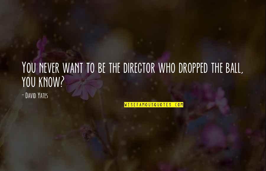 Friendship Sentences Quotes By David Yates: You never want to be the director who