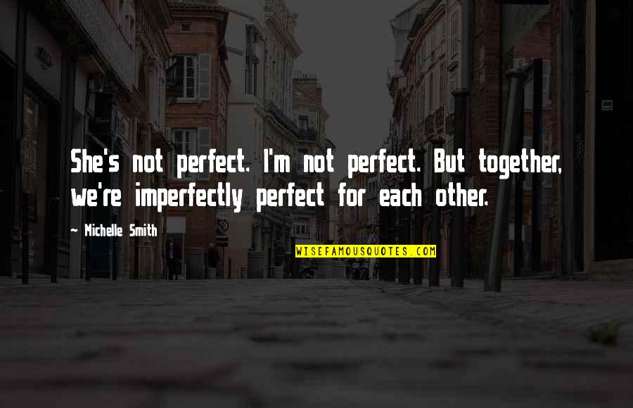 Friendship Sentences Quotes By Michelle Smith: She's not perfect. I'm not perfect. But together,