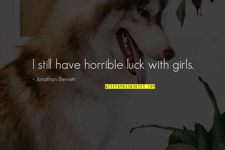 Friendship Short Meaningful Quotes By Jonathan Bennett: I still have horrible luck with girls. Friendship Short Meaningful Quotes By Jonathan Bennett: I still have horrible luck with girls.