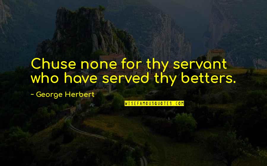 Friendship Silliness Quotes By George Herbert: Chuse none for thy servant who have served