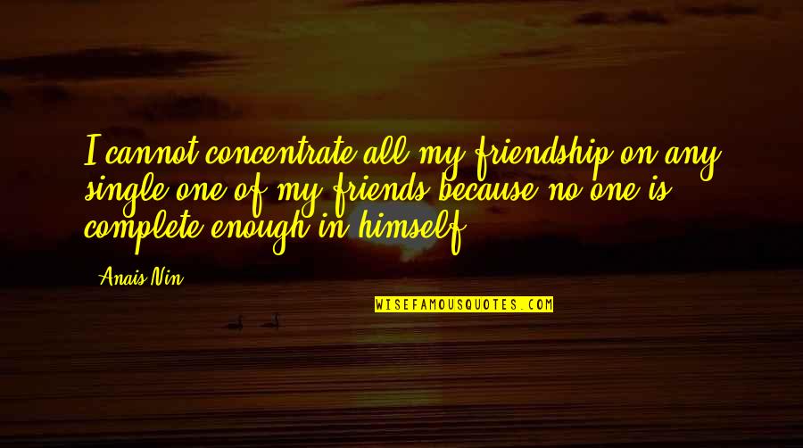 Friendship Single Quotes By Anais Nin: I cannot concentrate all my friendship on any