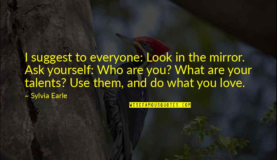 Friendship Single Quotes By Sylvia Earle: I suggest to everyone: Look in the mirror.