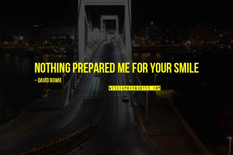 Friendship Smile Quotes By David Bowie: Nothing prepared me for your smile Friendship Smile Quotes By David Bowie: Nothing prepared me for your smile