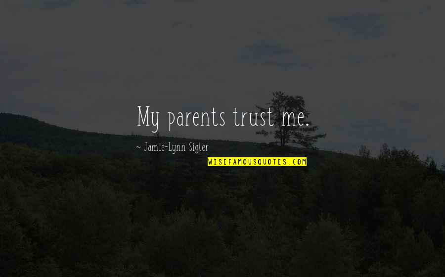 Friendship Spoil Quotes By Jamie-Lynn Sigler: My parents trust me.