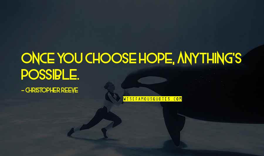 Friendship Start Unexpectedly Quotes By Christopher Reeve: Once you choose hope, anything's possible. Friendship Start Unexpectedly Quotes By Christopher Reeve: Once you choose hope, anything's possible.