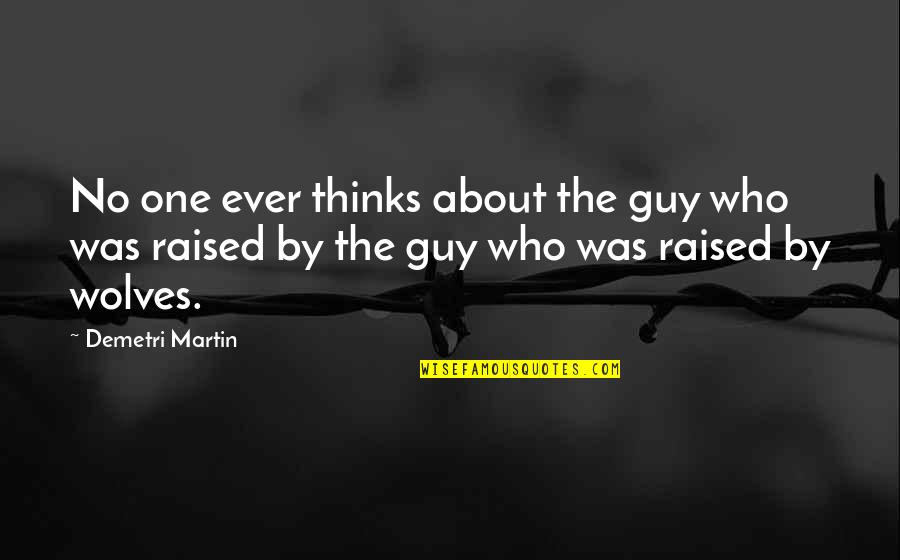 Friendship Started Quotes By Demetri Martin: No one ever thinks about the guy who