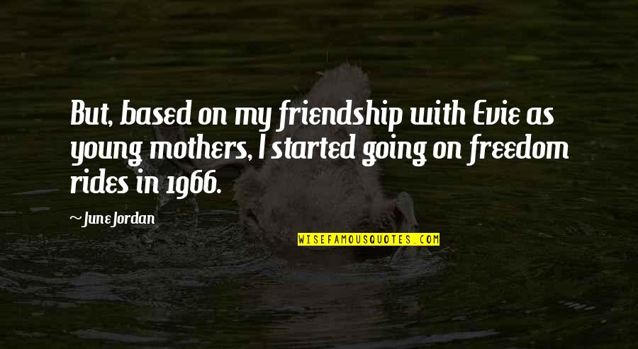 Friendship Started Quotes By June Jordan: But, based on my friendship with Evie as