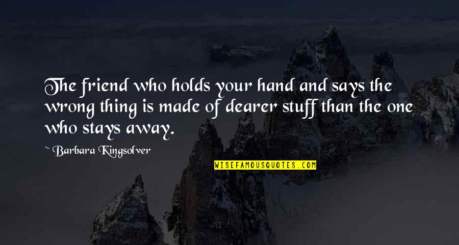 Friendship Stays Quotes By Barbara Kingsolver: The friend who holds your hand and says