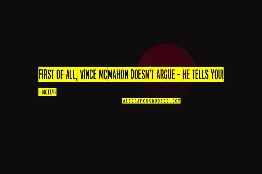 Friendship Strained Quotes By Ric Flair: First of all, Vince McMahon doesn't argue -