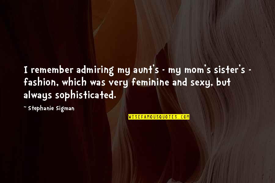 Friendship Stronger Quotes By Stephanie Sigman: I remember admiring my aunt's - my mom's