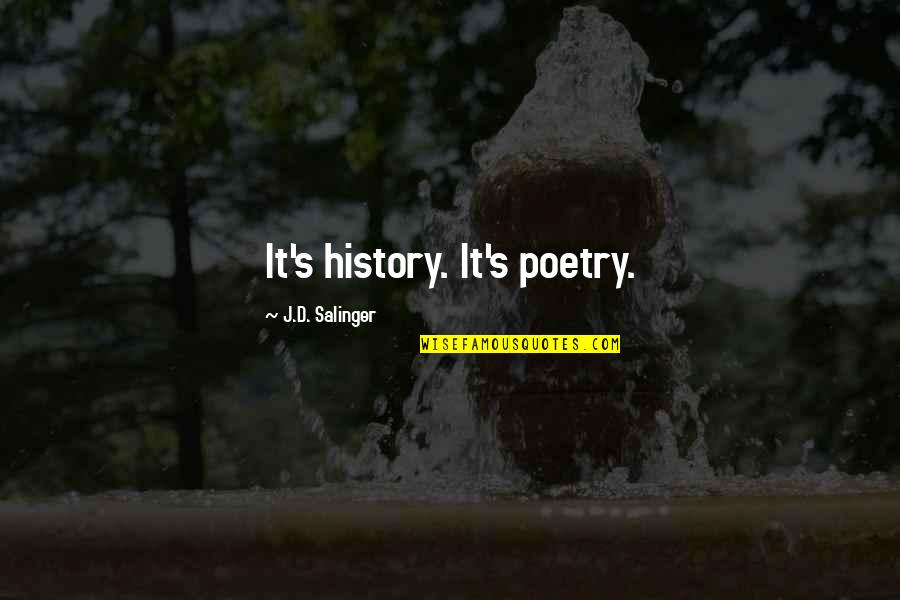 Friendship Struggles Quotes By J.D. Salinger: It's history. It's poetry.