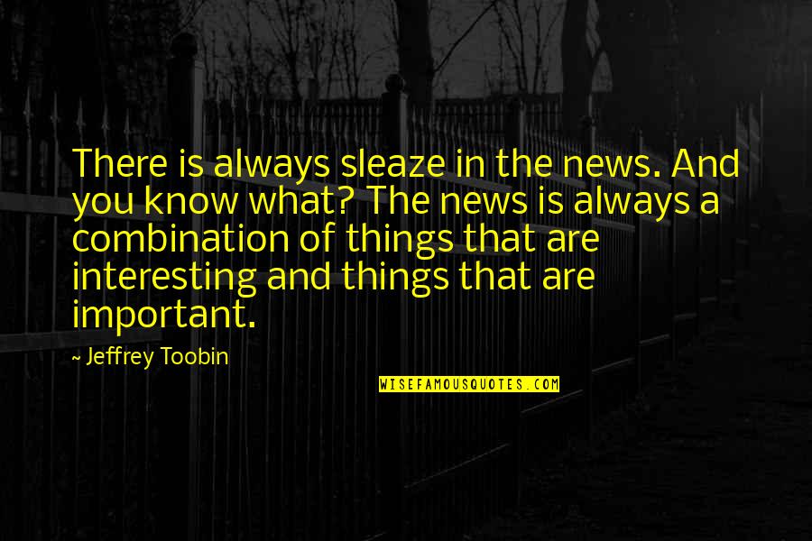 Friendship Summer Quotes By Jeffrey Toobin: There is always sleaze in the news. And Friendship Summer Quotes By Jeffrey Toobin: There is always sleaze in the news. And