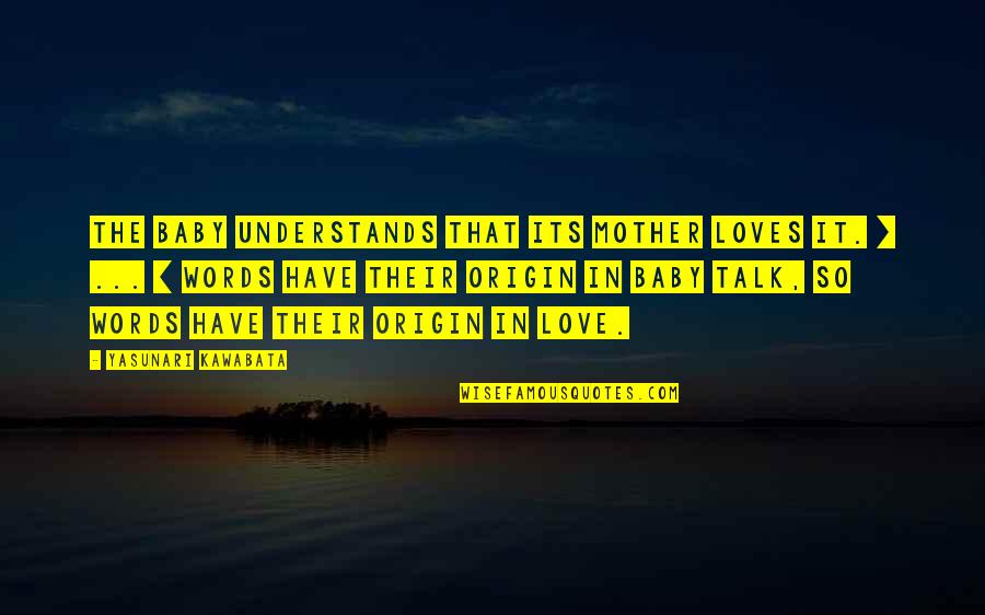 Friendship Surviving Quotes By Yasunari Kawabata: The baby understands that its mother loves it.