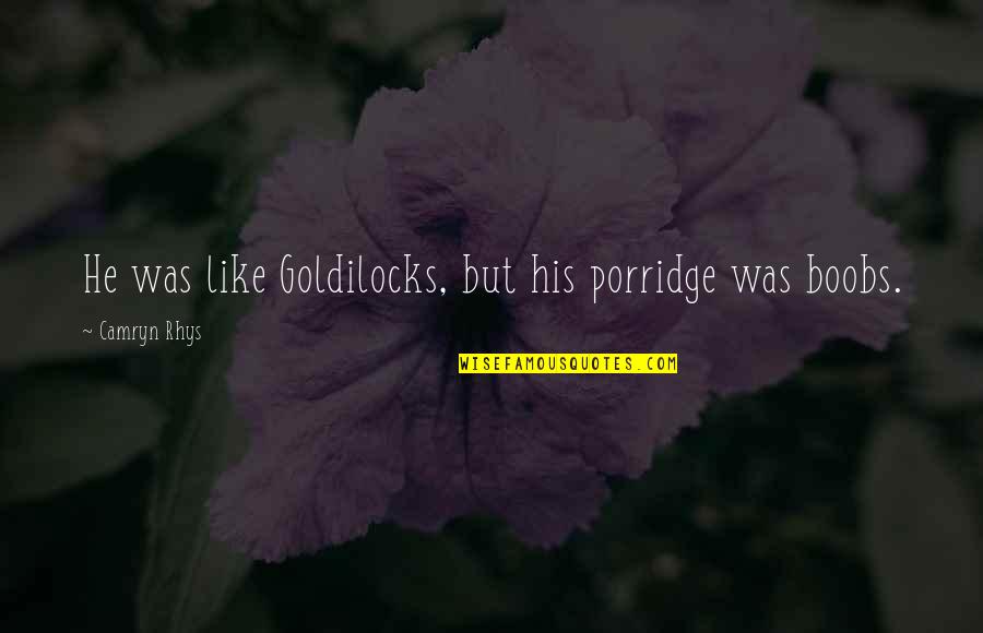 Friendship Tagalog 2014 Quotes By Camryn Rhys: He was like Goldilocks, but his porridge was