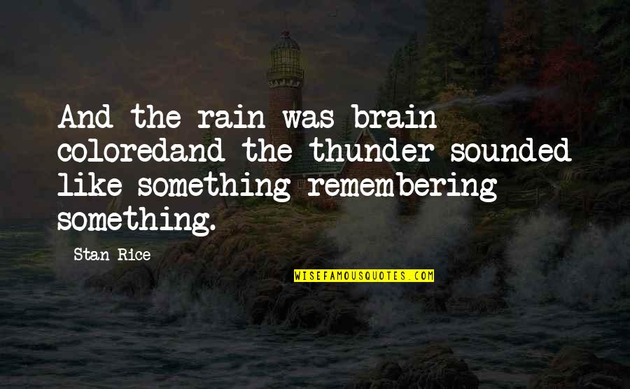Friendship Tagalog 2015 Quotes By Stan Rice: And the rain was brain coloredand the thunder Friendship Tagalog 2015 Quotes By Stan Rice: And the rain was brain coloredand the thunder